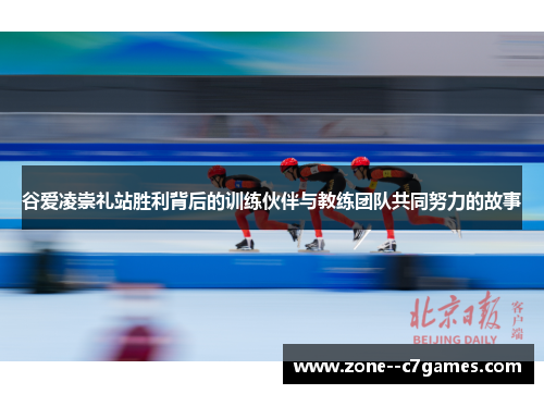 谷爱凌崇礼站胜利背后的训练伙伴与教练团队共同努力的故事