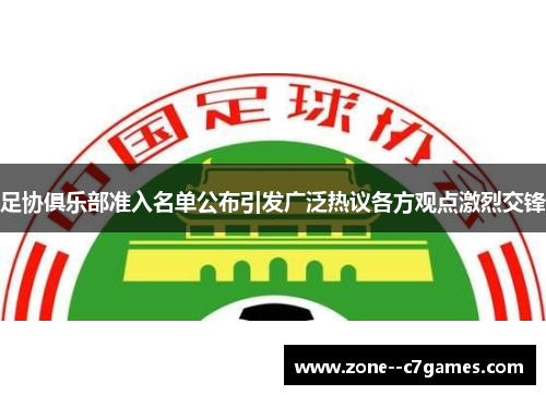 足协俱乐部准入名单公布引发广泛热议各方观点激烈交锋 足协俱乐部准入名单公布引发广泛热议各方观点激烈交锋