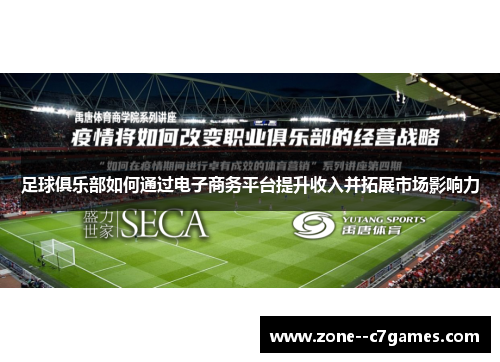 足球俱乐部如何通过电子商务平台提升收入并拓展市场影响力 足球俱乐部如何通过电子商务平台提升收入并拓展市场影响力