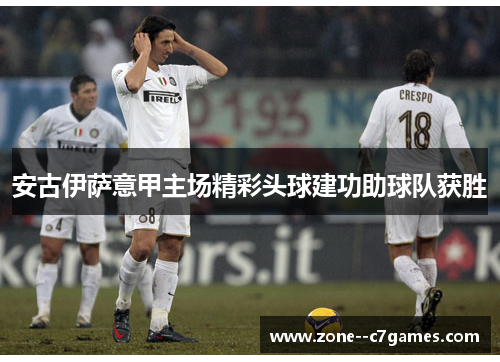 安古伊萨意甲主场精彩头球建功助球队获胜 安古伊萨意甲主场精彩头球建功助球队获胜