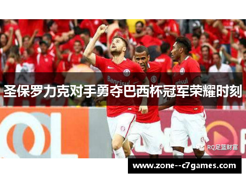 圣保罗力克对手勇夺巴西杯冠军荣耀时刻 圣保罗力克对手勇夺巴西杯冠军荣耀时刻