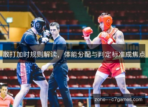 散打加时规则解读,体能分配与判定标准成焦点 散打加时规则解读,体能分配与判定标准成焦点